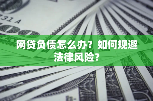 北京网贷负债怎么办？如何规避法律风险？