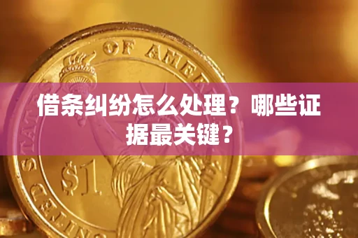 北京借条纠纷怎么处理？哪些证据最关键？