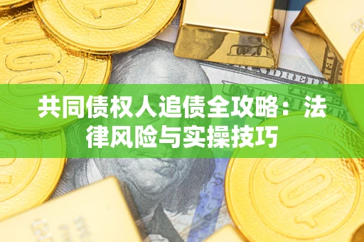 北京共同债权人追债全攻略：法律风险与实操技巧