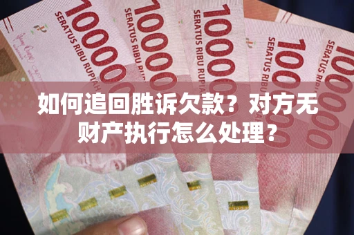 北京如何追回胜诉欠款？对方无财产执行怎么处理？