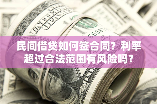 北京民间借贷如何签合同？利率超过合法范围有风险吗？