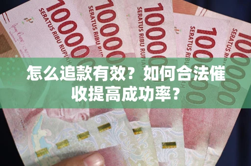 北京怎么追款有效？如何合法催收提高成功率？