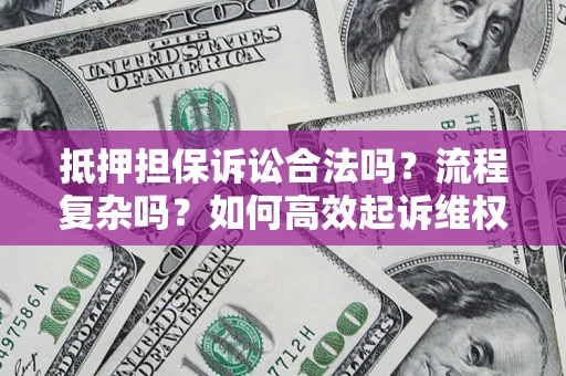 北京抵押担保诉讼合法吗？流程复杂吗？如何高效起诉维权？