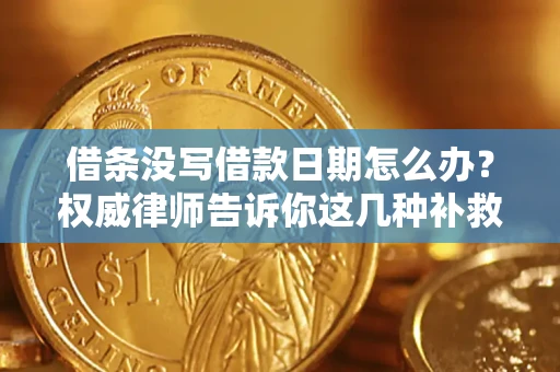 北京借条没写借款日期怎么办？权威律师告诉你这几种补救方法！