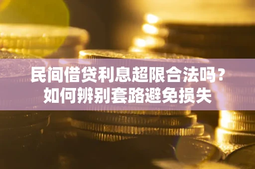 北京民间借贷利息超限合法吗？如何辨别套路避免损失