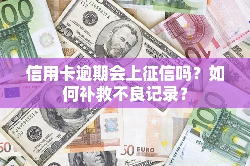 北京信用卡逾期会上征信吗？如何补救不良记录？