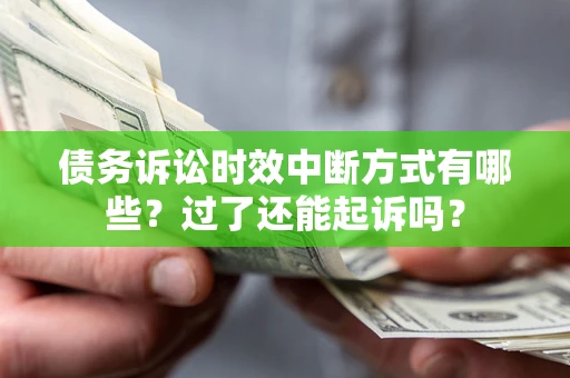北京债务诉讼时效中断方式有哪些？过了还能起诉吗？