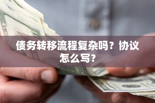 北京债务转移流程复杂吗？协议怎么写？