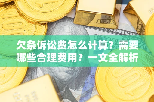 北京欠条诉讼费怎么计算？需要哪些合理费用？一文全解析