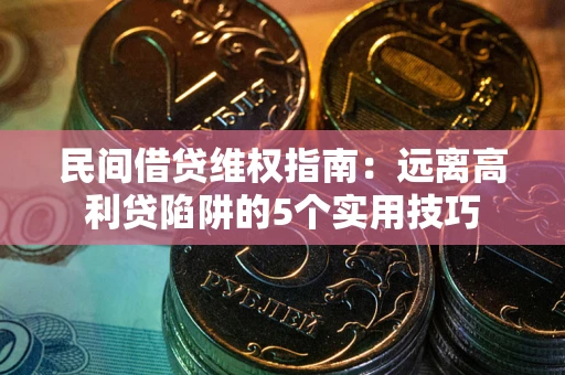 北京民间借贷维权指南：远离高利贷陷阱的5个实用技巧