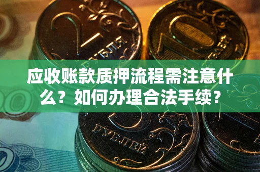 北京应收账款质押流程需注意什么？如何办理合法手续？