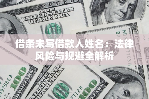 北京借条未写借款人姓名：法律风险与规避全解析