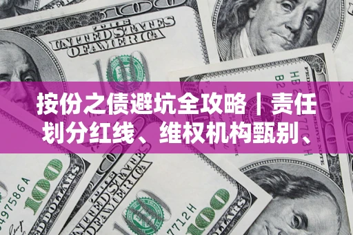 北京按份之债避坑全攻略｜责任划分红线、维权机构甄别、纠纷处理全流程拆解