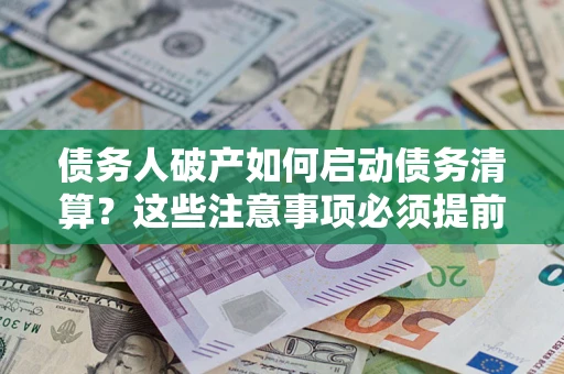 北京债务人破产如何启动债务清算？这些注意事项必须提前知道