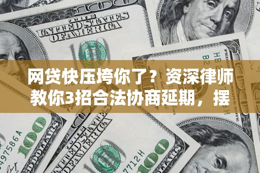 北京网贷快压垮你了？资深律师教你3招合法协商延期，摆脱暴力催收！