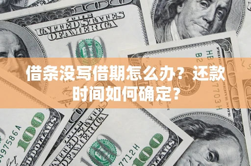 北京借条没写借期怎么办？还款时间如何确定？