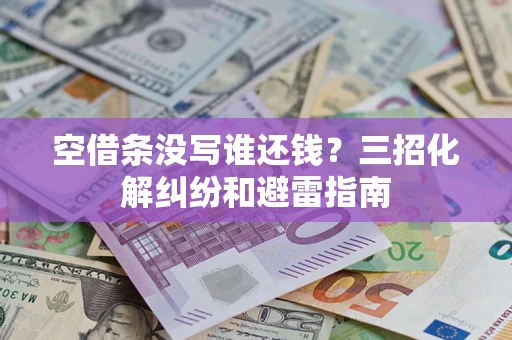 北京空借条没写谁还钱？三招化解纠纷和避雷指南