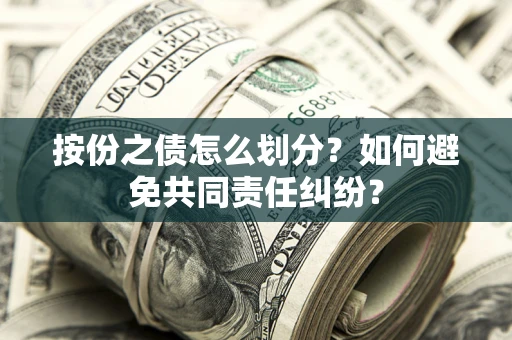 北京按份之债怎么划分？如何避免共同责任纠纷？