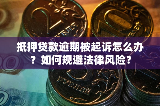 北京抵押贷款逾期被起诉怎么办？如何规避法律风险？