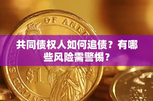 北京共同债权人如何追债？有哪些风险需警惕？