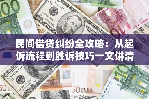 北京民间借贷纠纷全攻略：从起诉流程到胜诉技巧一文讲清