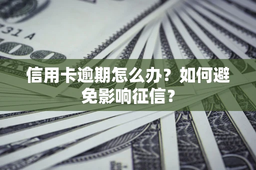北京信用卡逾期怎么办？如何避免影响征信？