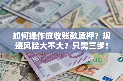 北京如何操作应收账款质押？规避风险大不大？只需三步！