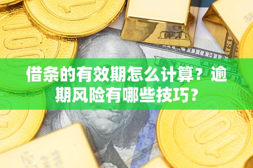 北京借条的有效期怎么计算？逾期风险有哪些技巧？