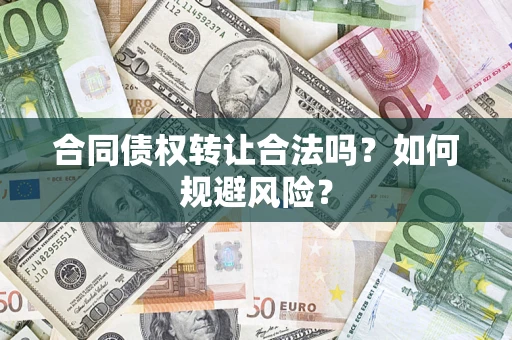 北京合同债权转让合法吗?如何规避风险? 北京合同债权转让合法吗?如何规避风险?