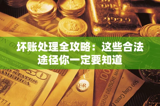 北京坏账处理全攻略：这些合法途径你一定要知道