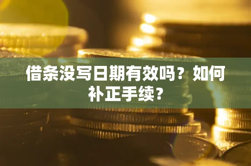 北京借条没写日期有效吗？如何补正手续？