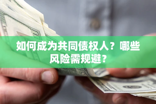 北京如何成为共同债权人？哪些风险需规避？