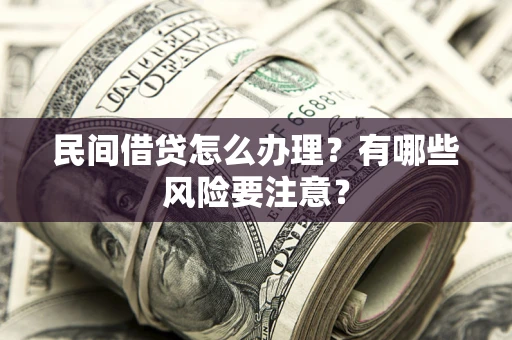北京民间借贷怎么办理？有哪些风险要注意？