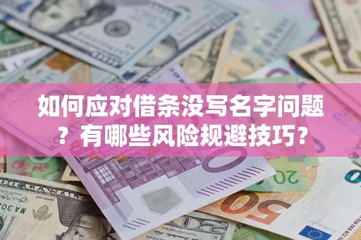 北京如何应对借条没写名字问题？有哪些风险规避技巧？